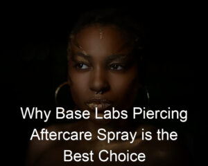Why Base Labs Piercing Aftercare Spray is the Best Choice