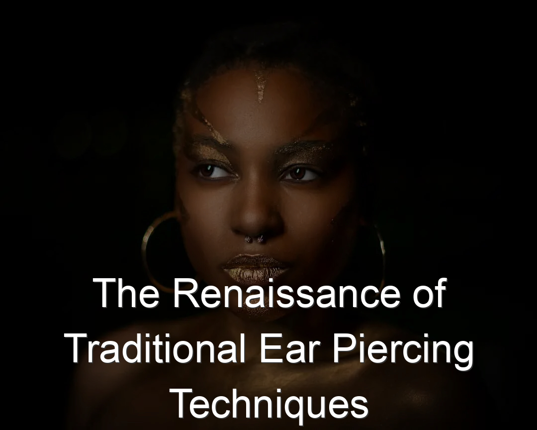 The Renaissance Of Traditional Ear Piercing Techniques 6528